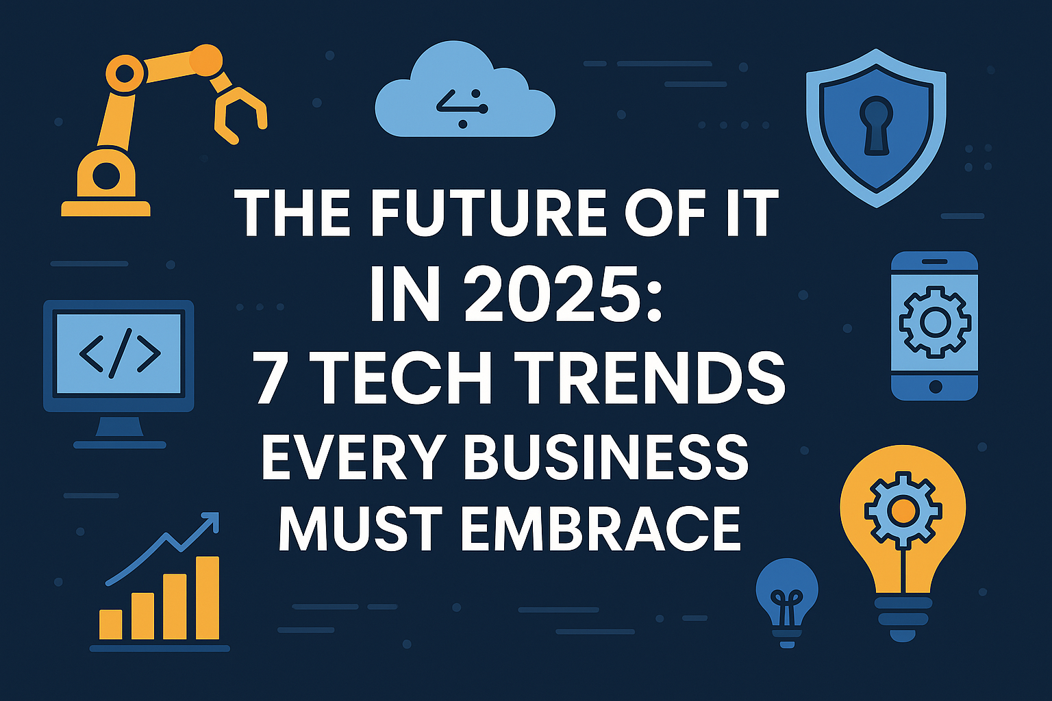 The Future of IT in 2025: 7 Tech Trends Every Business Must Embrace